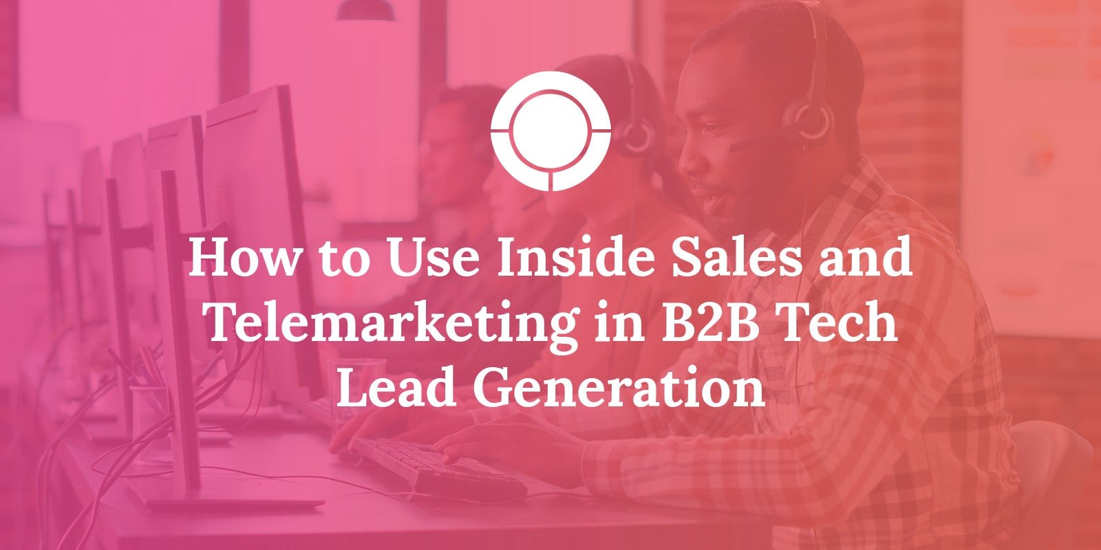 How to Use Inside Sales and Telemarketing in B2B Tech Lead Generation